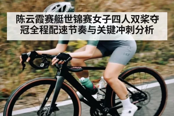陈云霞赛艇世锦赛女子四人双桨夺冠全程配速节奏与关键冲刺分析